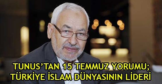  Tunus’tan 15 Temmuz yorumu;Türkiye İslam dünyasının lideri