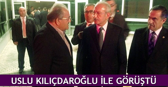  Uslu Kılıçdaroğlu ile görüştü