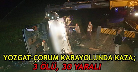 Yozgat-Çorum karayolunda kaza, 3 ölü, 30 yaralı