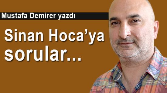 Sinan Hoca’ya sorular…
