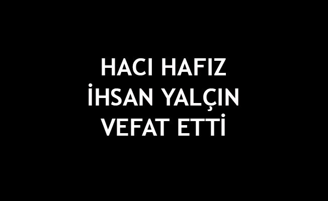 Hacı Hafız İhsan Yalçın vefat etti