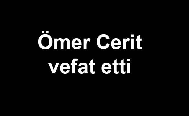 Ömer Cerit vefat etti