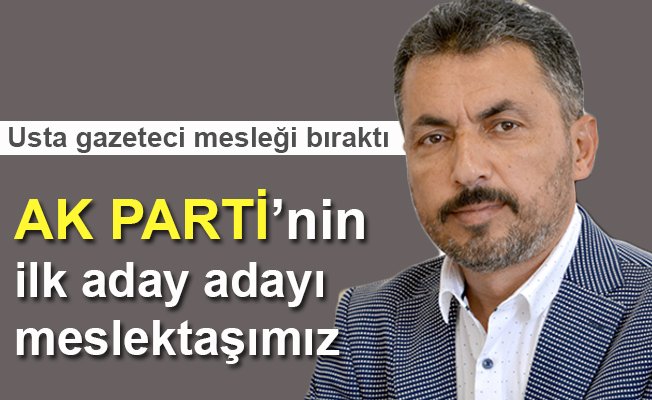 AK Parti’nin ilk aday adayı meslektaşımız