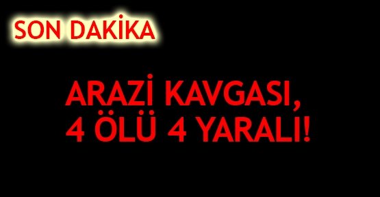  Arazi kavgası, 4 ölü 4 yaralı!
