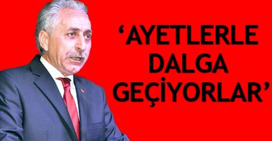  ‘Ayetlerle dalga geçiyorlar’