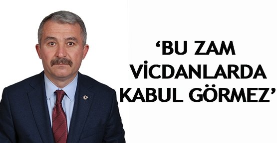 ‘Bu zam vicdanlarda kabul görmez’