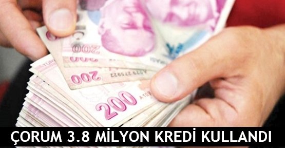  Çorum 3.8 milyon kredi kullandı