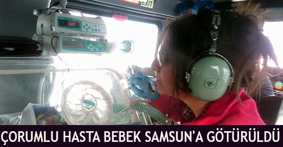 Çorumlu hasta bebek Samsun'a götürüldü