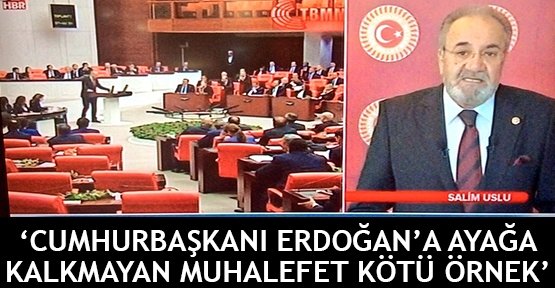  ‘Cumhurbaşkanı Erdoğan’a ayağa  kalkmayan muhalefet kötü örnek’