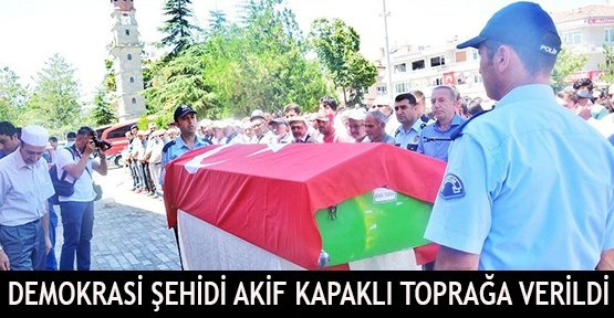 Demokrasi şehidi Akif Kapaklı toprağa verildi