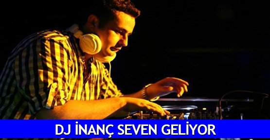  DJ İnanç Seven geliyor