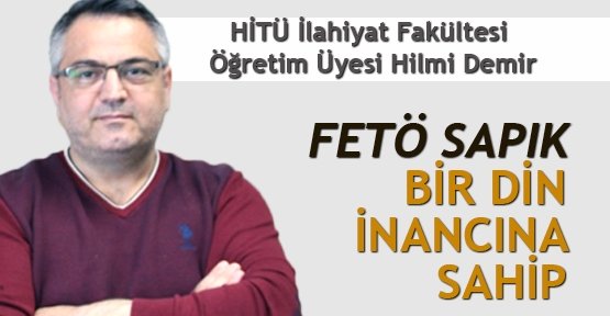 FETÖ sapık bir din inancına sahip